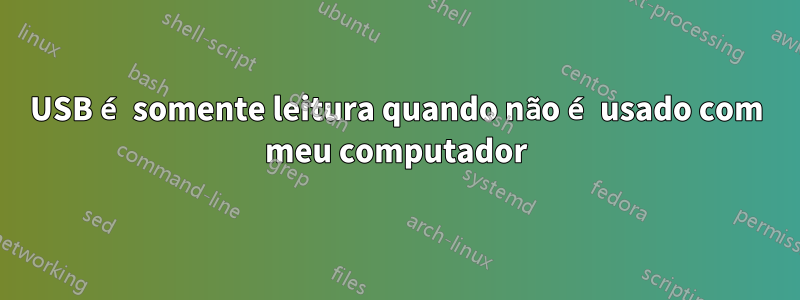 USB é somente leitura quando não é usado com meu computador