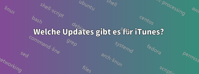 Welche Updates gibt es für iTunes?