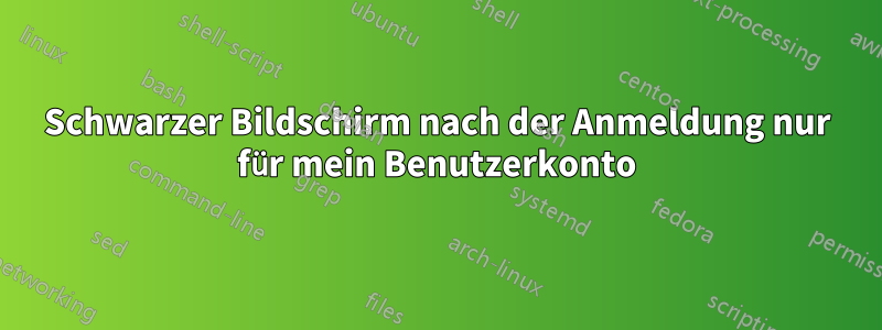 Schwarzer Bildschirm nach der Anmeldung nur für mein Benutzerkonto