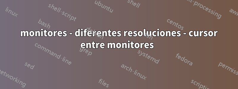 2 monitores - diferentes resoluciones - cursor entre monitores 