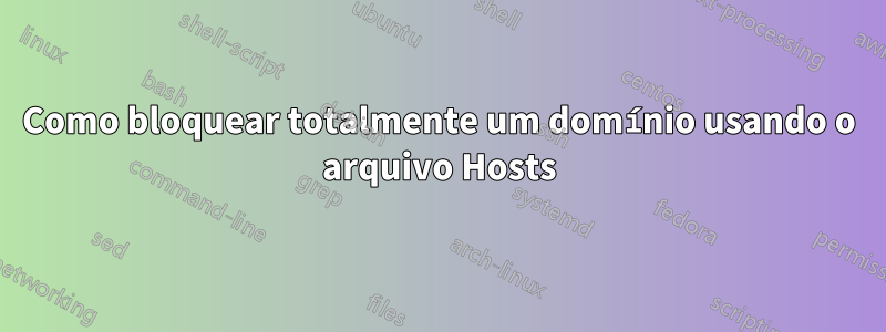 Como bloquear totalmente um domínio usando o arquivo Hosts