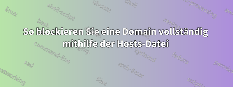 So blockieren Sie eine Domain vollständig mithilfe der Hosts-Datei