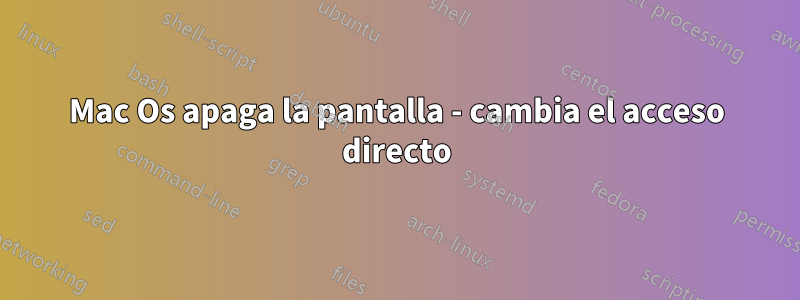 Mac Os apaga la pantalla - cambia el acceso directo