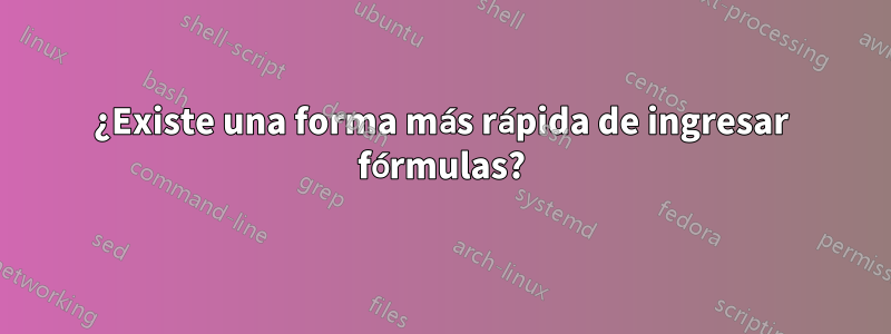 ¿Existe una forma más rápida de ingresar fórmulas?