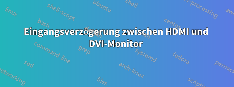 Eingangsverzögerung zwischen HDMI und DVI-Monitor