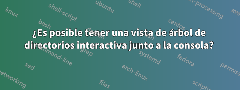 ¿Es posible tener una vista de árbol de directorios interactiva junto a la consola?