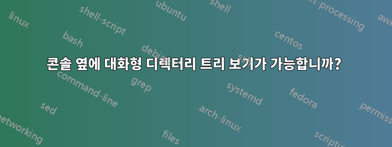 콘솔 옆에 대화형 디렉터리 트리 보기가 가능합니까?