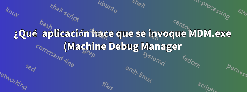 ¿Qué aplicación hace que se invoque MDM.exe (Machine Debug Manager)? ¿Cómo puedo desactivarlo?