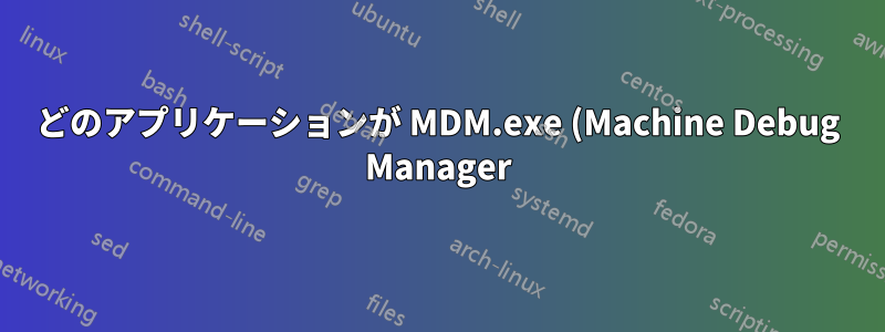 どのアプリケーションが MDM.exe (Machine Debug Manager) を呼び出すのですか? これを無効にするにはどうすればよいですか?