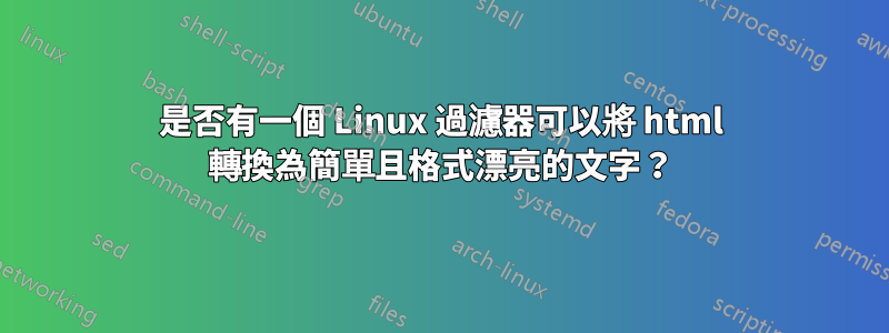 是否有一個 Linux 過濾器可以將 html 轉換為簡單且格式漂亮的文字？