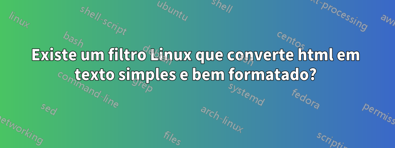 Existe um filtro Linux que converte html em texto simples e bem formatado?