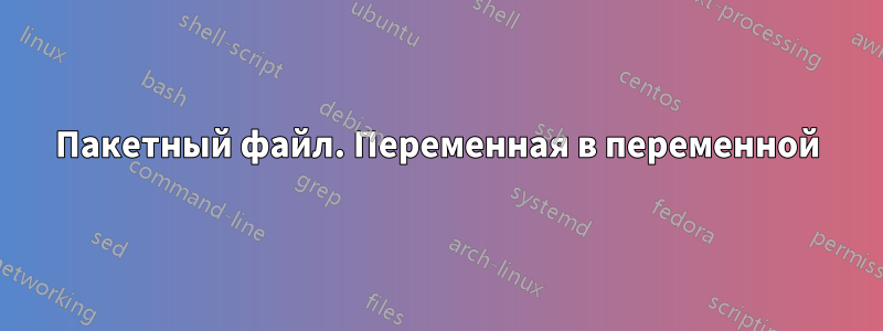 Пакетный файл. Переменная в переменной