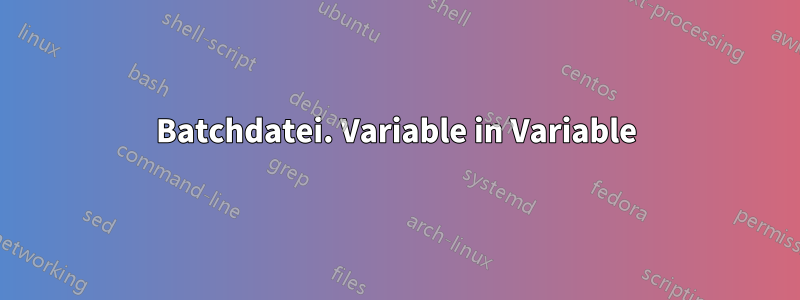 Batchdatei. Variable in Variable