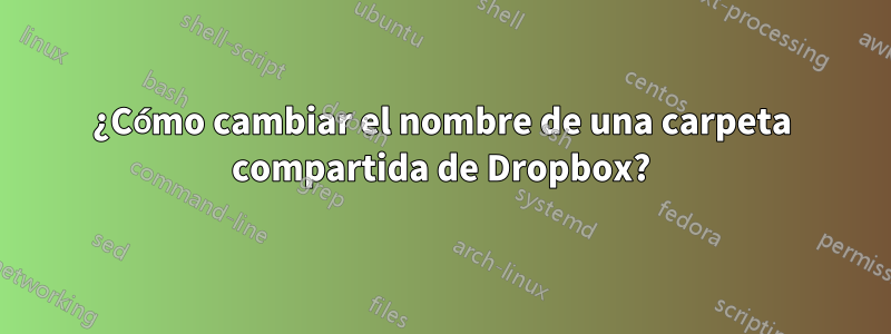 ¿Cómo cambiar el nombre de una carpeta compartida de Dropbox?