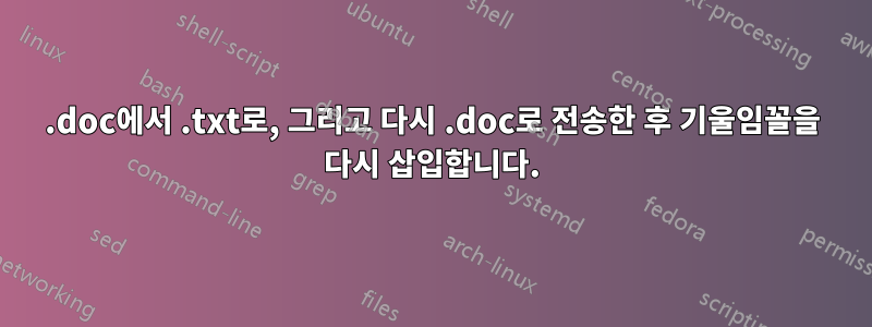 .doc에서 .txt로, 그리고 다시 .doc로 전송한 후 기울임꼴을 다시 삽입합니다.