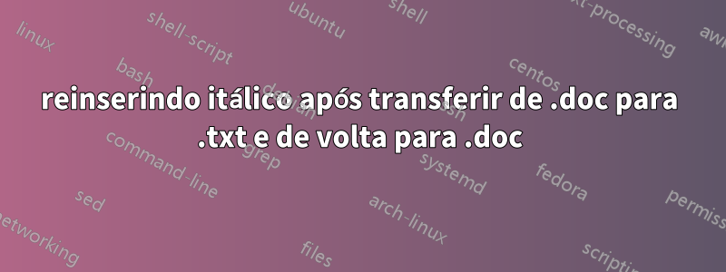 reinserindo itálico após transferir de .doc para .txt e de volta para .doc