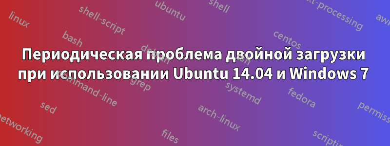 Периодическая проблема двойной загрузки при использовании Ubuntu 14.04 и Windows 7