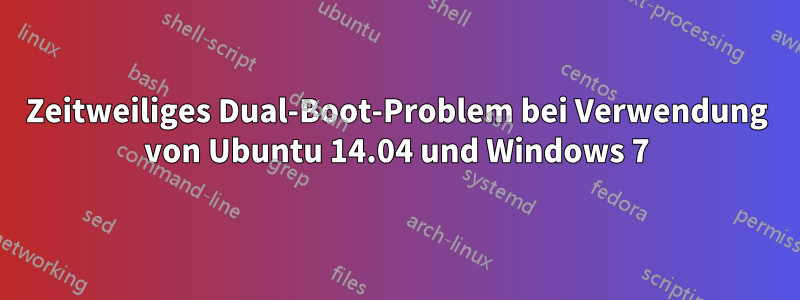 Zeitweiliges Dual-Boot-Problem bei Verwendung von Ubuntu 14.04 und Windows 7