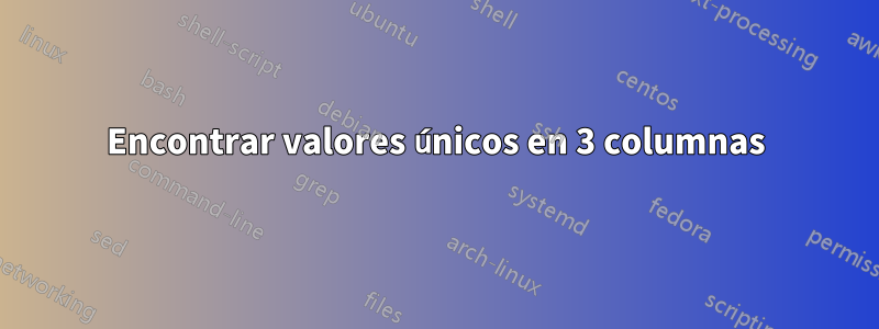 Encontrar valores únicos en 3 columnas