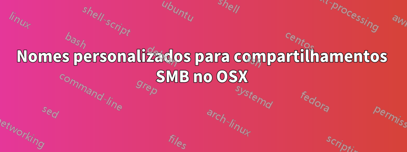 Nomes personalizados para compartilhamentos SMB no OSX