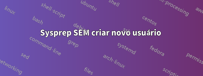 Sysprep SEM criar novo usuário