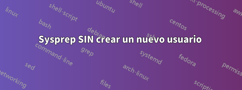 Sysprep SIN crear un nuevo usuario