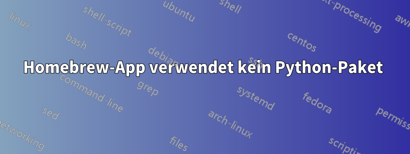 Homebrew-App verwendet kein Python-Paket