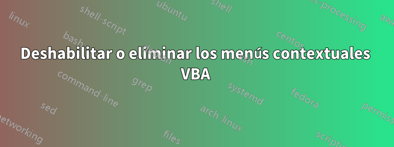 Deshabilitar o eliminar los menús contextuales VBA