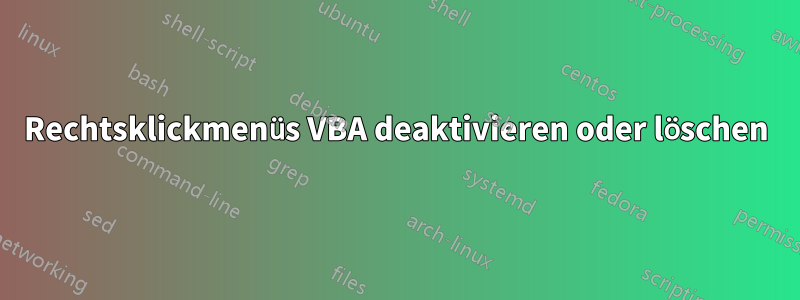 Rechtsklickmenüs VBA deaktivieren oder löschen