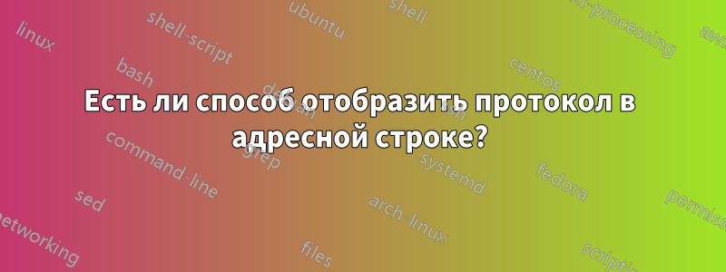 Есть ли способ отобразить протокол в адресной строке?