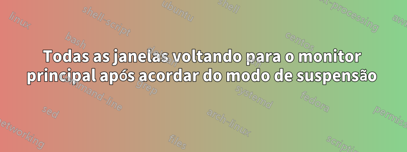 Todas as janelas voltando para o monitor principal após acordar do modo de suspensão