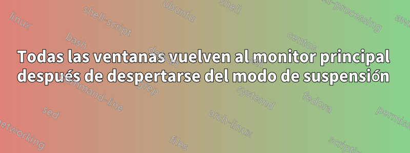 Todas las ventanas vuelven al monitor principal después de despertarse del modo de suspensión