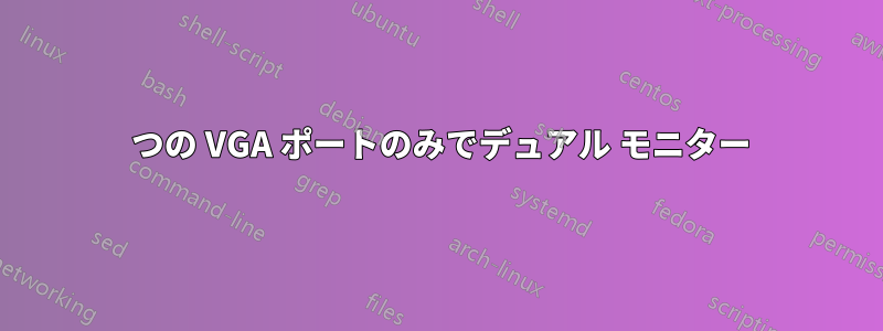 1 つの VGA ポートのみでデュアル モニター