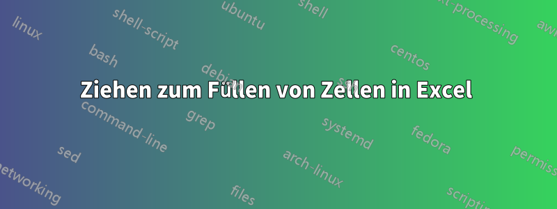 Ziehen zum Füllen von Zellen in Excel