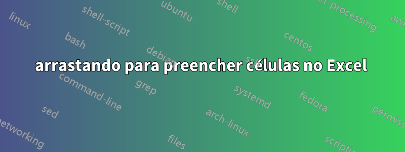 arrastando para preencher células no Excel