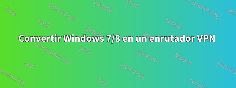 Convertir Windows 7/8 en un enrutador VPN