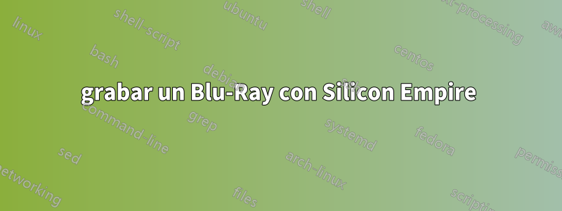 grabar un Blu-Ray con Silicon Empire