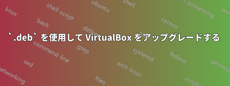 `.deb` を使用して VirtualBox をアップグレードする