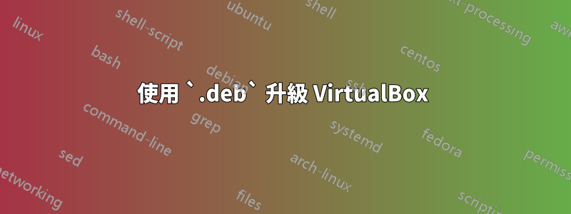 使用 `.deb` 升級 VirtualBox