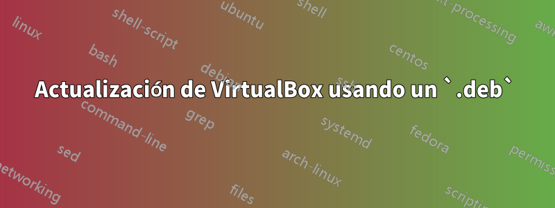 Actualización de VirtualBox usando un `.deb`