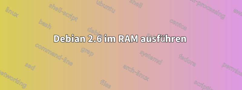 Debian 2.6 im RAM ausführen