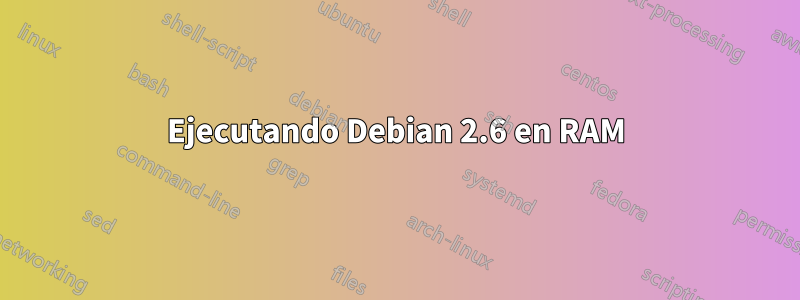 Ejecutando Debian 2.6 en RAM