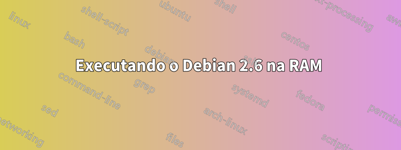 Executando o Debian 2.6 na RAM