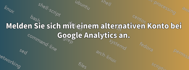 Melden Sie sich mit einem alternativen Konto bei Google Analytics an.