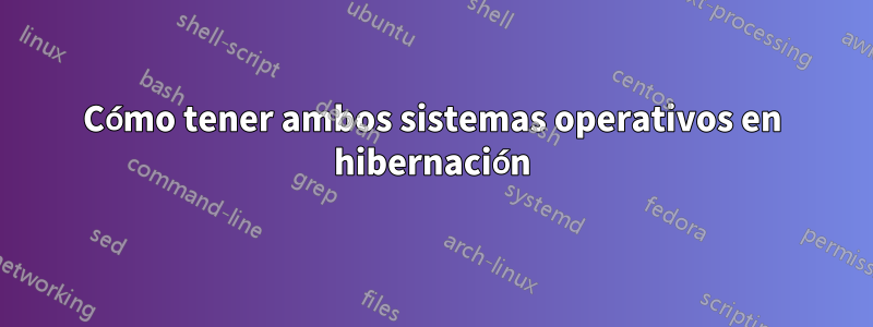 Cómo tener ambos sistemas operativos en hibernación