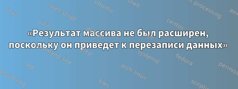 «Результат массива не был расширен, поскольку он приведет к перезаписи данных»