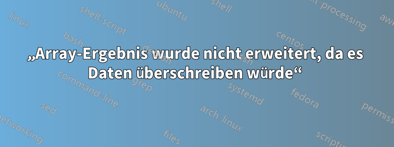 „Array-Ergebnis wurde nicht erweitert, da es Daten überschreiben würde“