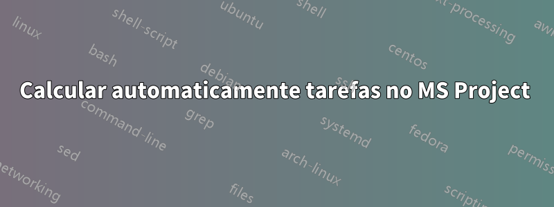 Calcular automaticamente tarefas no MS Project