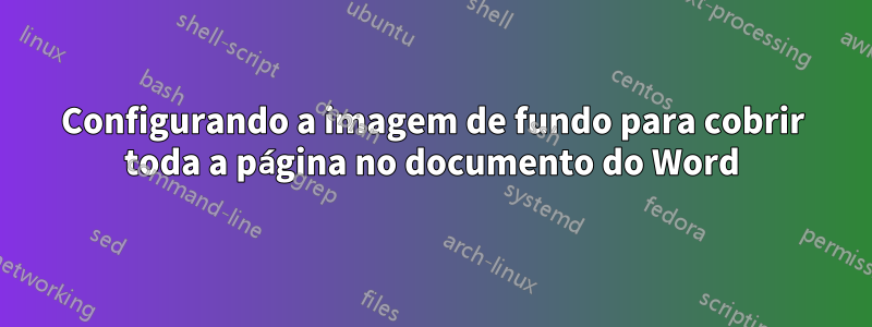 Configurando a imagem de fundo para cobrir toda a página no documento do Word