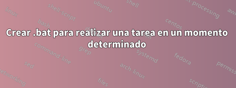 Crear .bat para realizar una tarea en un momento determinado